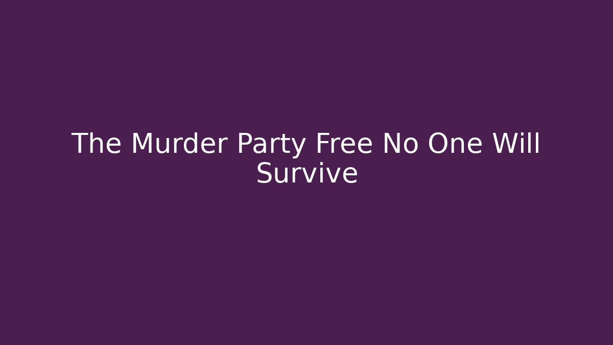 The Murder Party Free No One Will Survive
