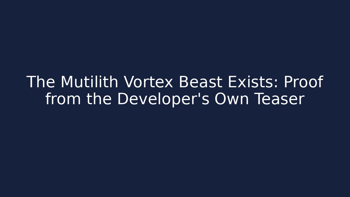 The Mutilith Vortex Beast Exists: Proof from the Developer's Own Teaser