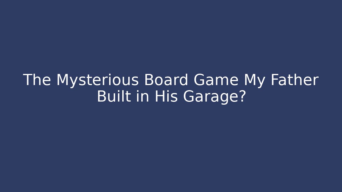 The Mysterious Board Game My Father Built in His Garage?
