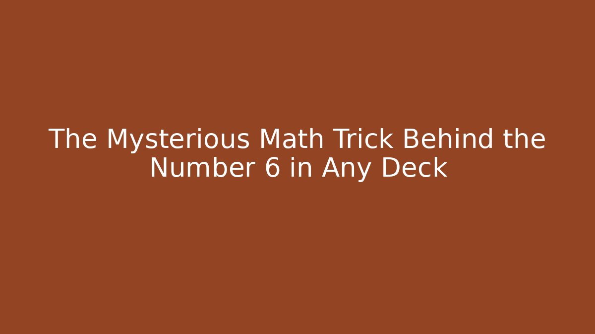 The Mysterious Math Trick Behind the Number 6 in Any Deck