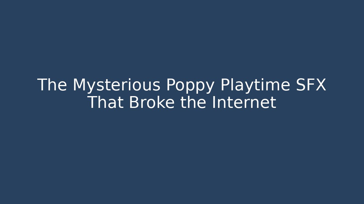 The Mysterious Poppy Playtime SFX That Broke the Internet