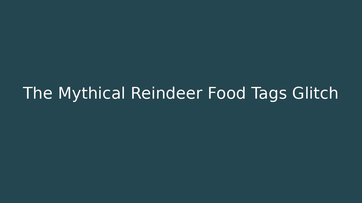 The Mythical Reindeer Food Tags Glitch