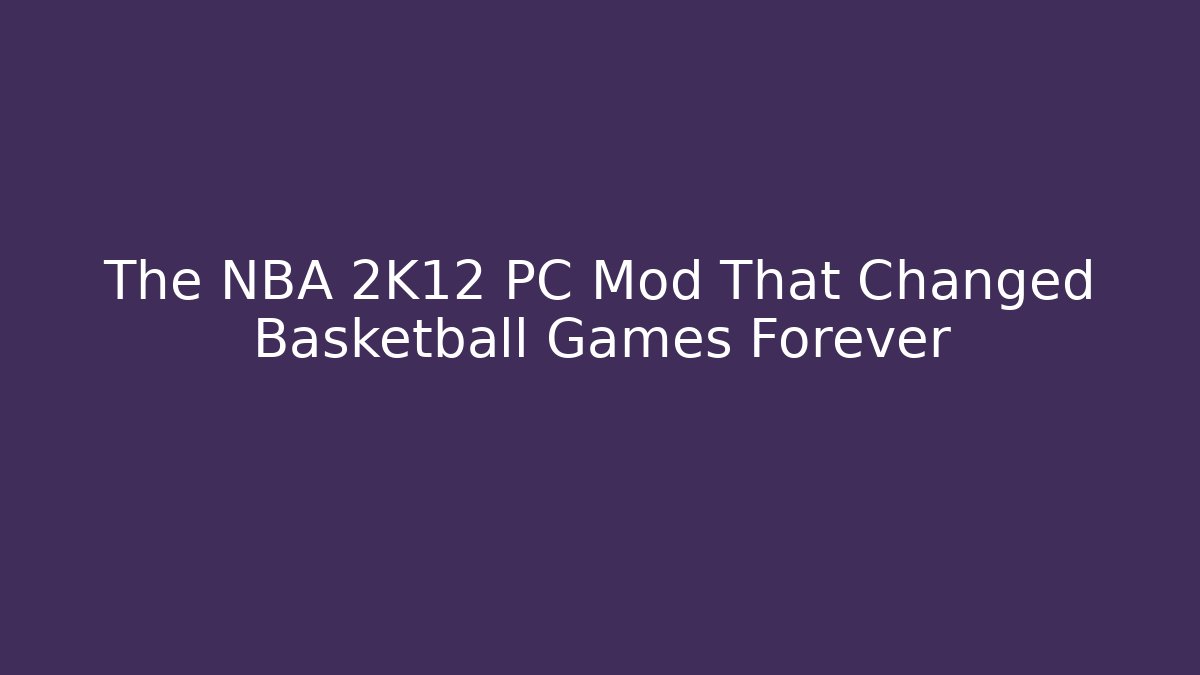 The NBA 2K12 PC Mod That Changed Basketball Games Forever