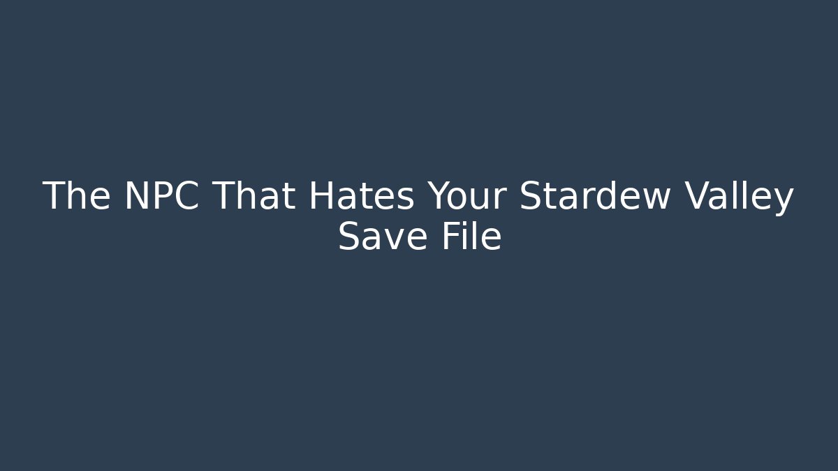 The NPC That Hates Your Stardew Valley Save File - Andrea Zevedo