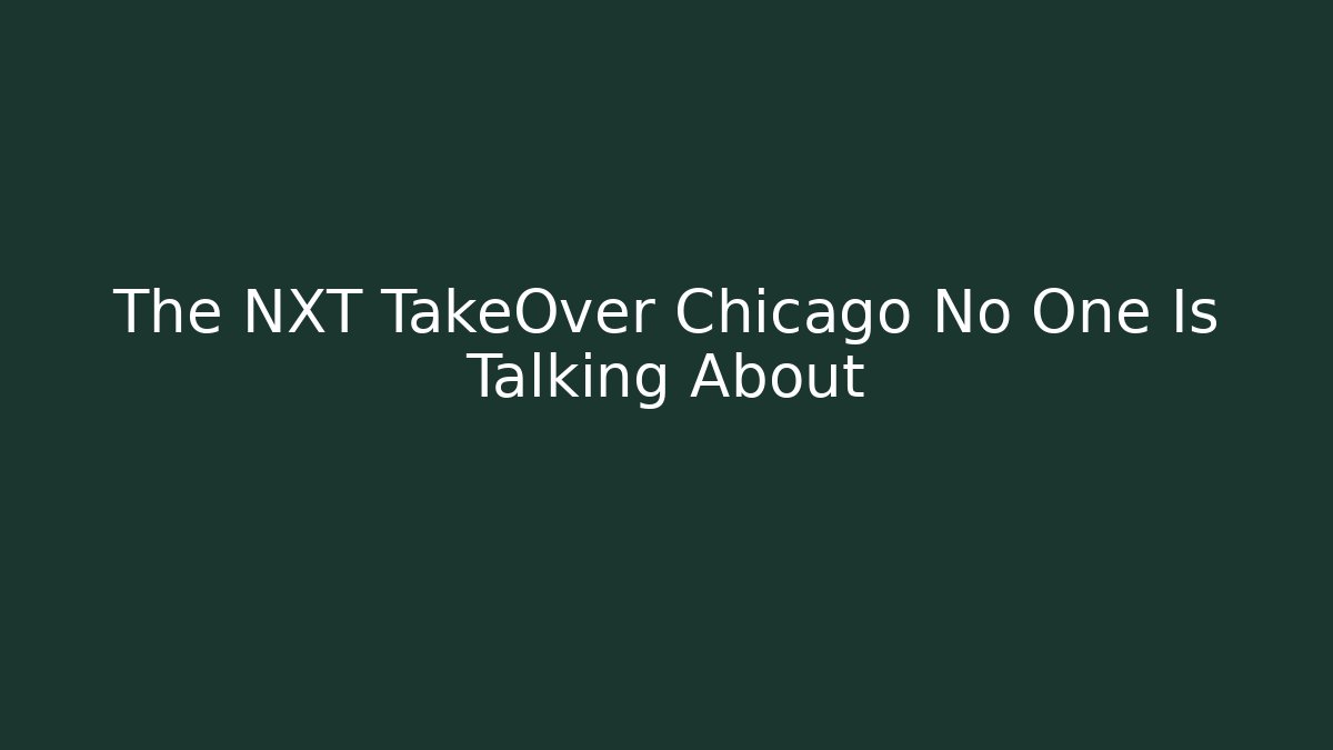 The NXT TakeOver Chicago No One Is Talking About