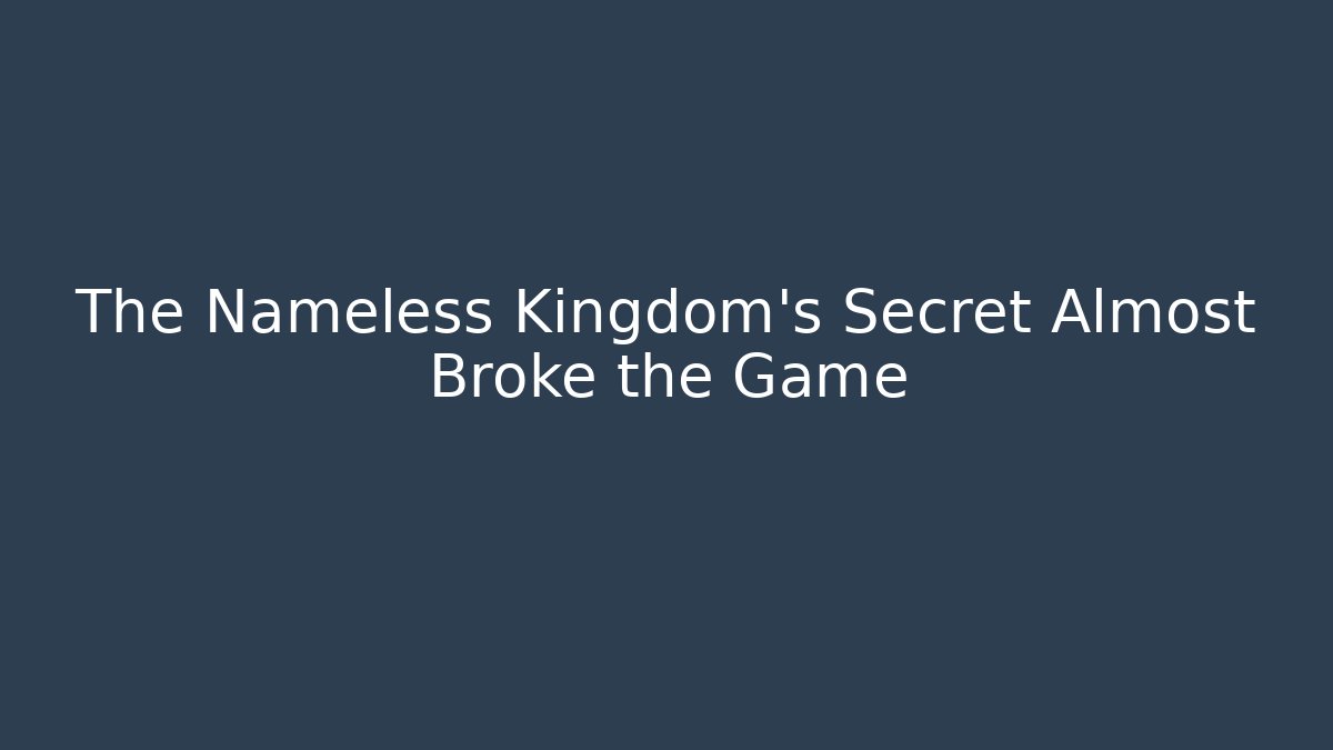 The Nameless Kingdom's Secret Almost Broke the Game