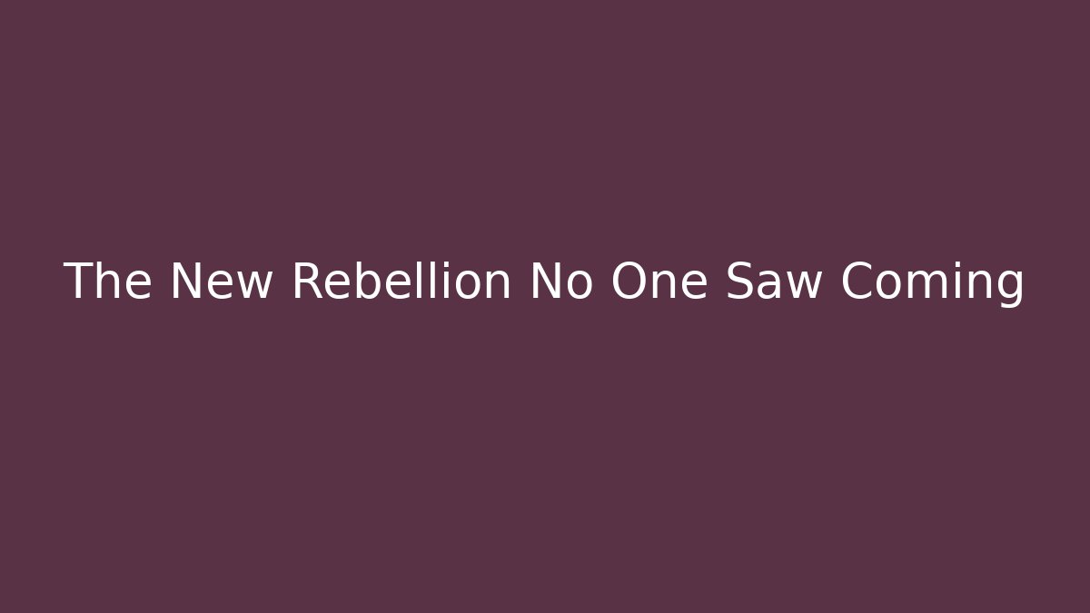 The New Rebellion No One Saw Coming