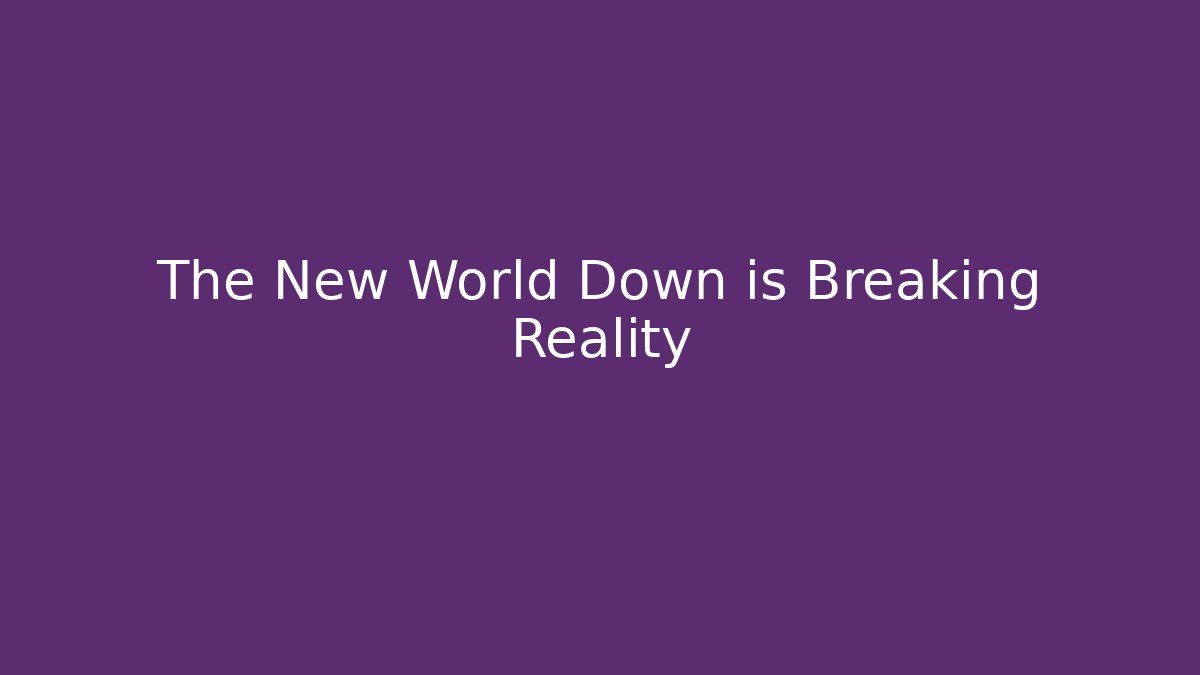 The New World Down is Breaking Reality - Andrea Zevedo