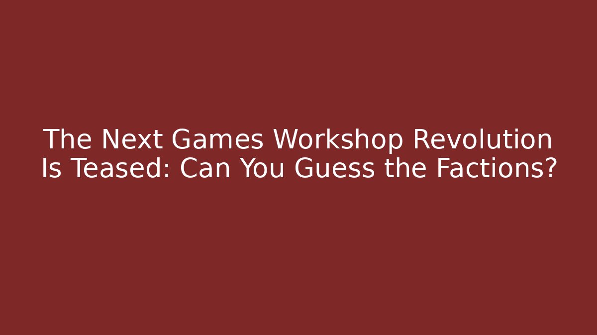 The Next Games Workshop Revolution Is Teased: Can You Guess the Factions?