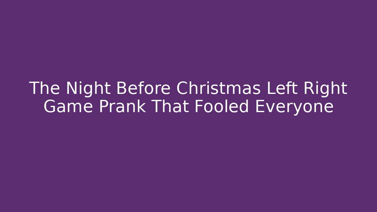 The Night Before Christmas Left Right Game Prank That Fooled Everyone