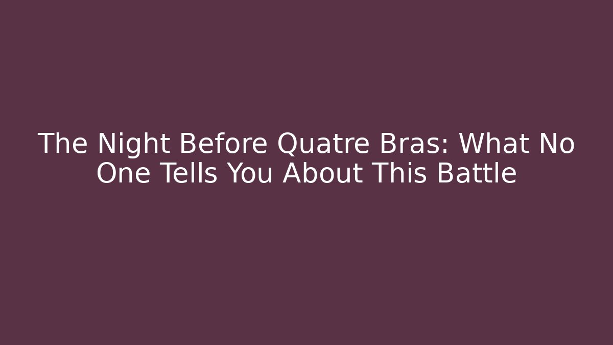 The Night Before Quatre Bras: What No One Tells You About This Battle - Andrea Zevedo