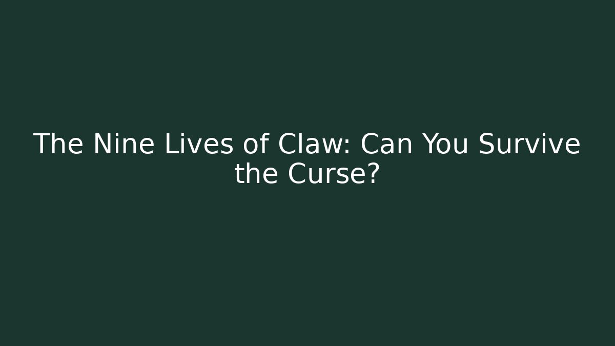 The Nine Lives of Claw: Can You Survive the Curse?