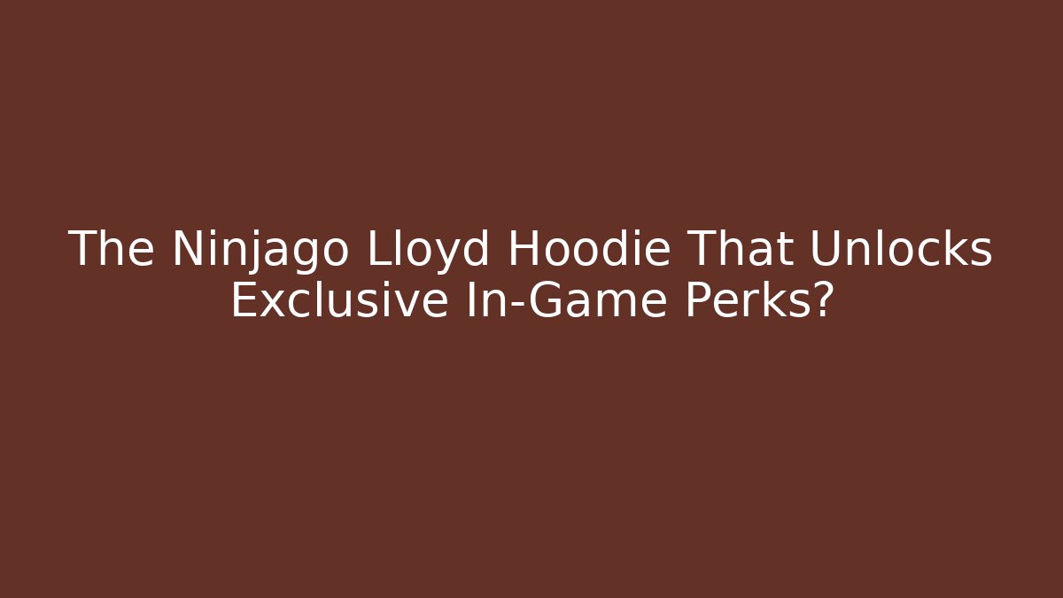 The Ninjago Lloyd Hoodie That Unlocks Exclusive In-Game Perks?