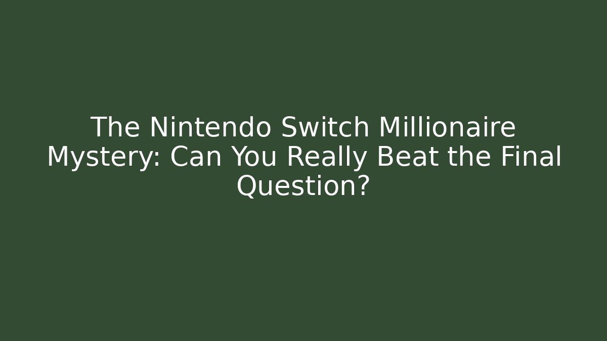 The Nintendo Switch Millionaire Mystery: Can You Really Beat the Final Question?