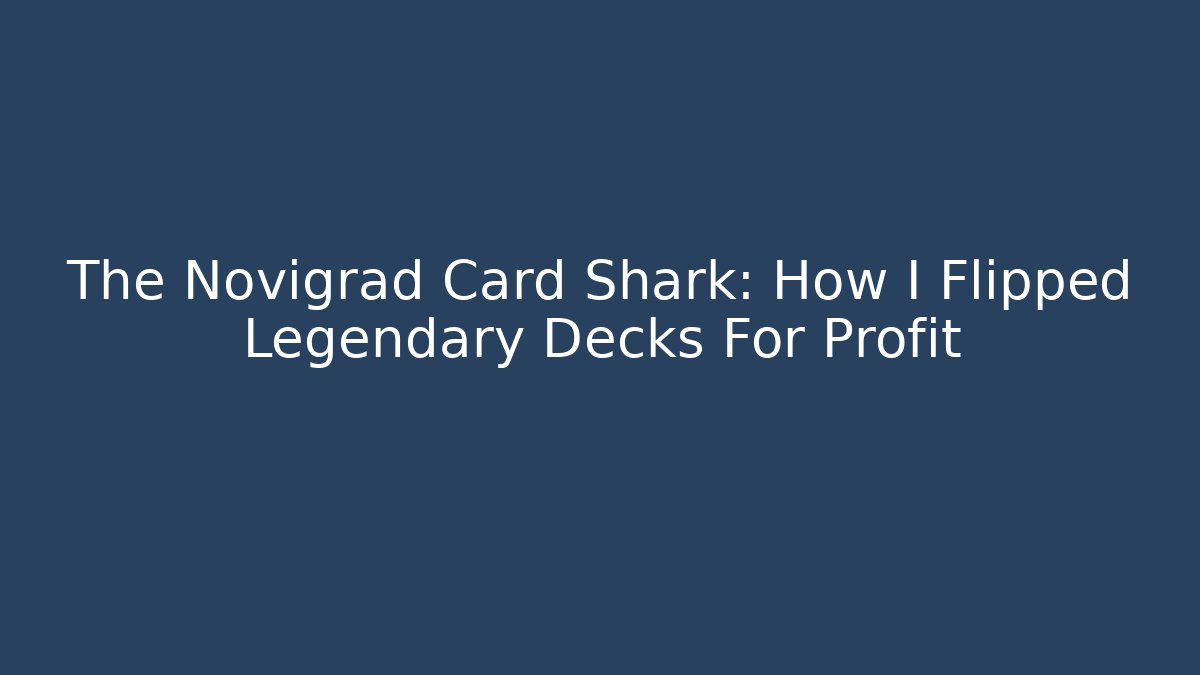 The Novigrad Card Shark: How I Flipped Legendary Decks For Profit