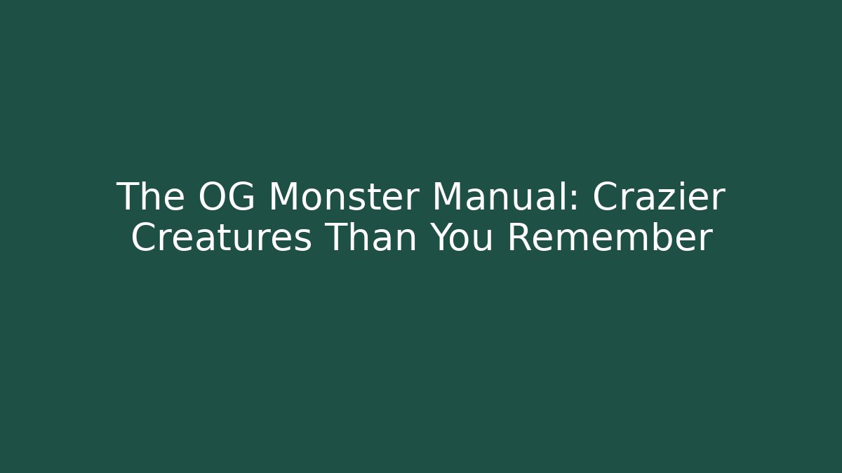 The OG Monster Manual: Crazier Creatures Than You Remember - Andrea Zevedo