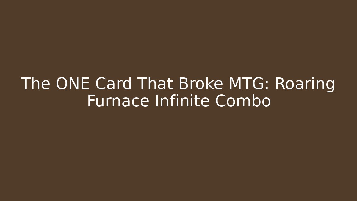 The ONE Card That Broke MTG: Roaring Furnace Infinite Combo
