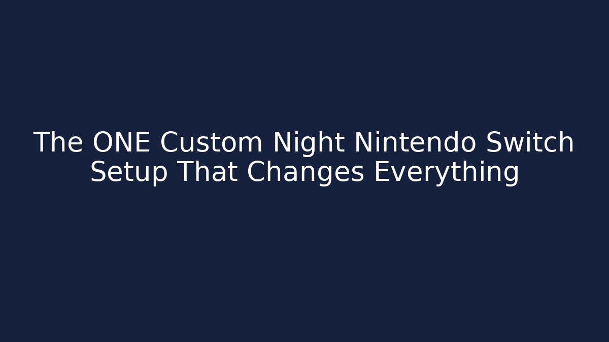 The ONE Custom Night Nintendo Switch Setup That Changes Everything
