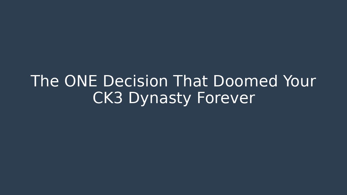 The ONE Decision That Doomed Your CK3 Dynasty Forever