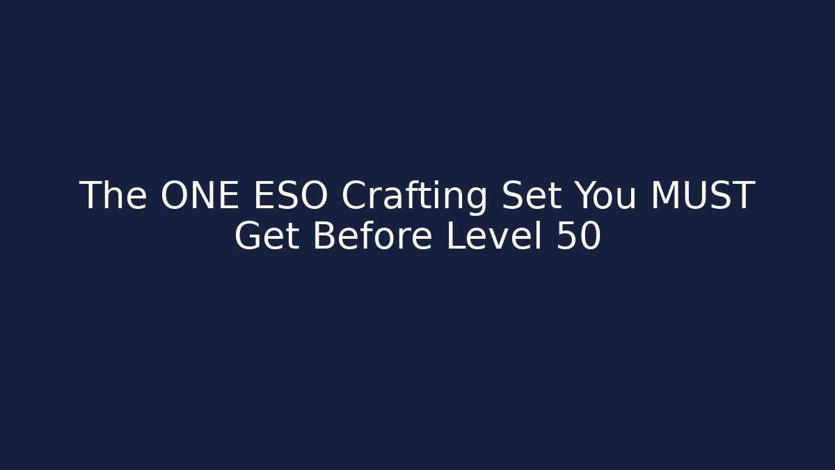 The ONE ESO Crafting Set You MUST Get Before Level 50