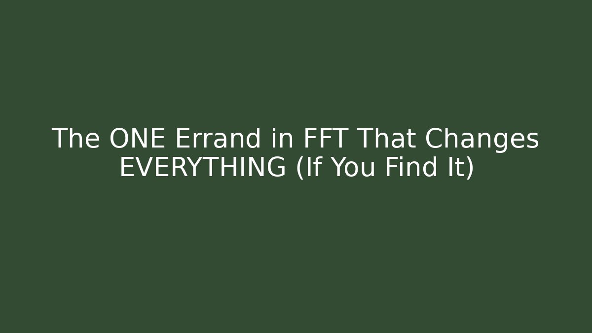 The ONE Errand in FFT That Changes EVERYTHING (If You Find It)