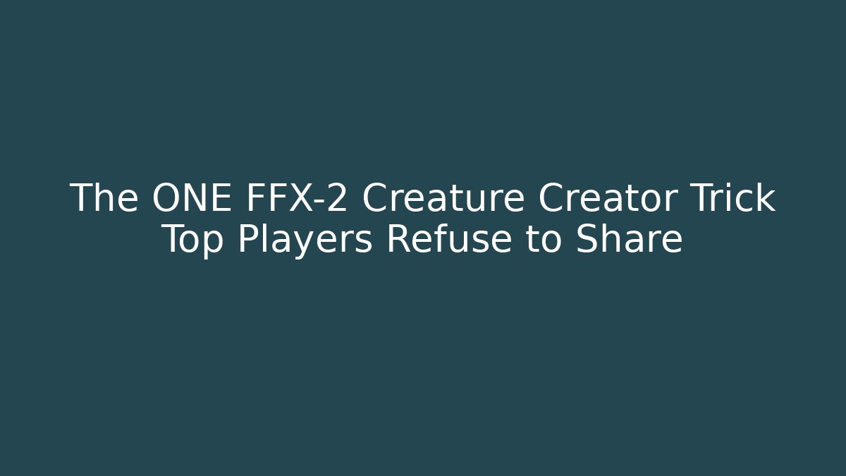 The ONE FFX-2 Creature Creator Trick Top Players Refuse to Share