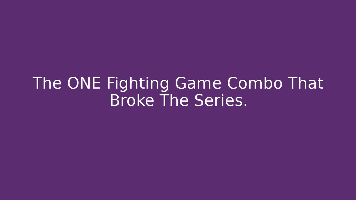 The ONE Fighting Game Combo That Broke The Series.