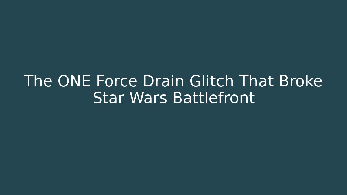 The ONE Force Drain Glitch That Broke Star Wars Battlefront