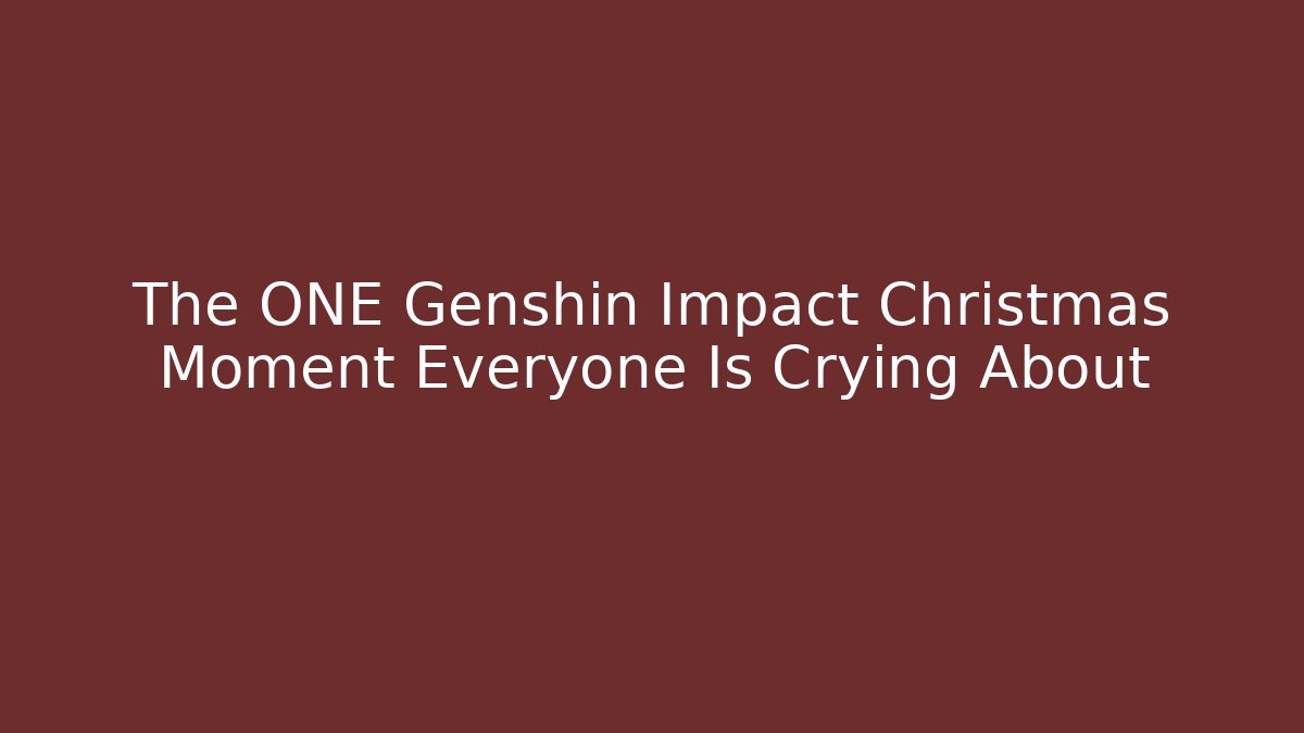 The ONE Genshin Impact Christmas Moment Everyone Is Crying About