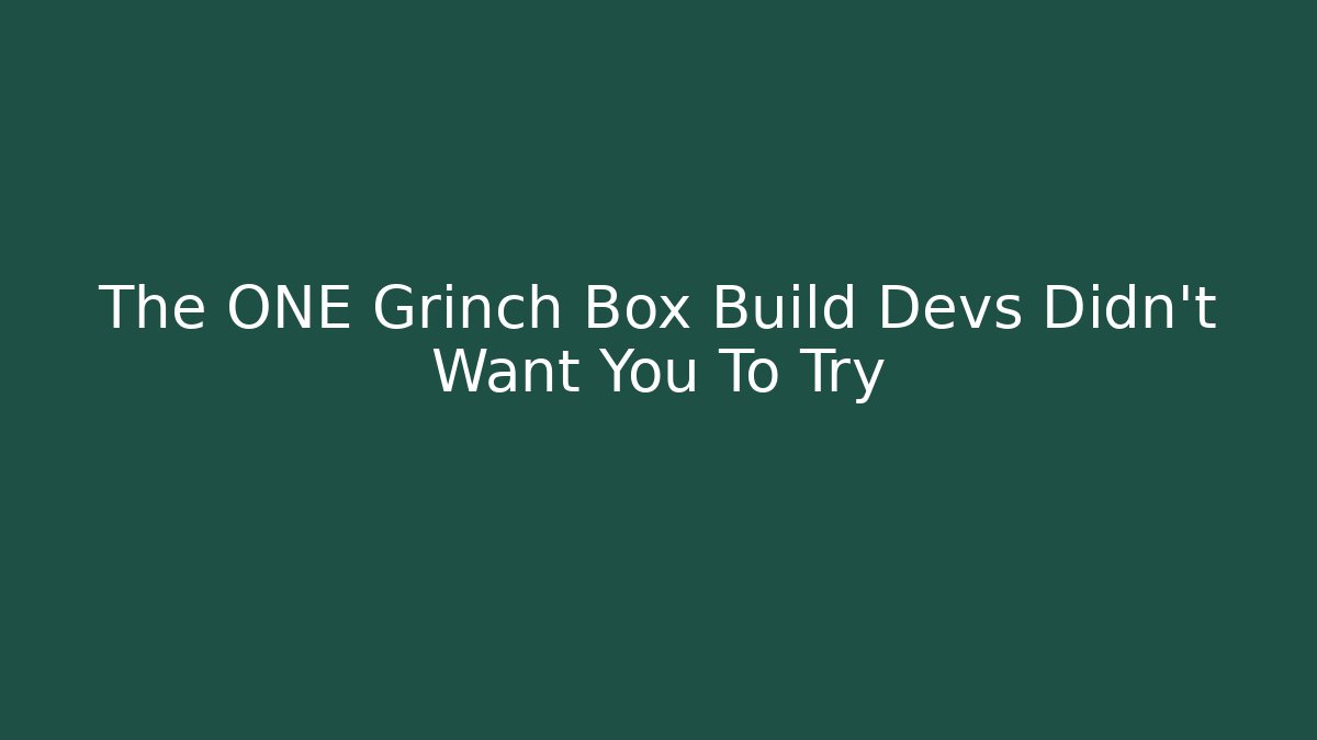 The ONE Grinch Box Build Devs Didn’t Want You To Try