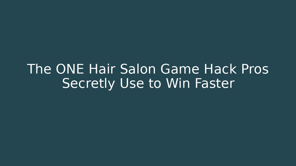 The ONE Hair Salon Game Hack Pros Secretly Use to Win Faster