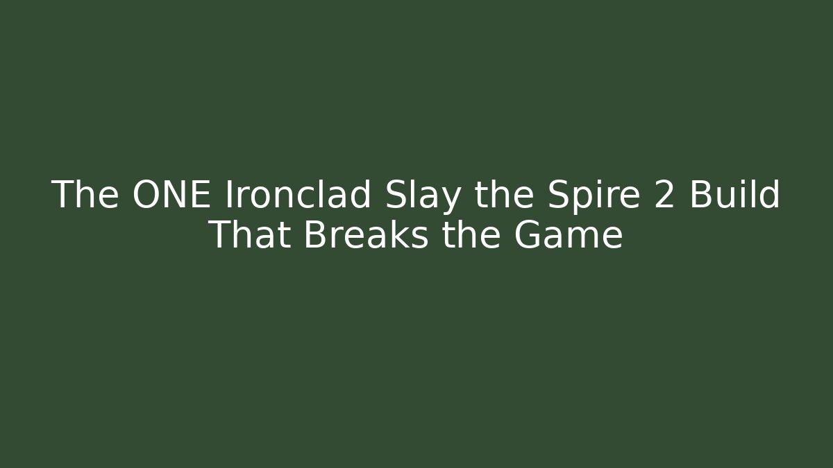 The ONE Ironclad Slay the Spire 2 Build That Breaks the Game