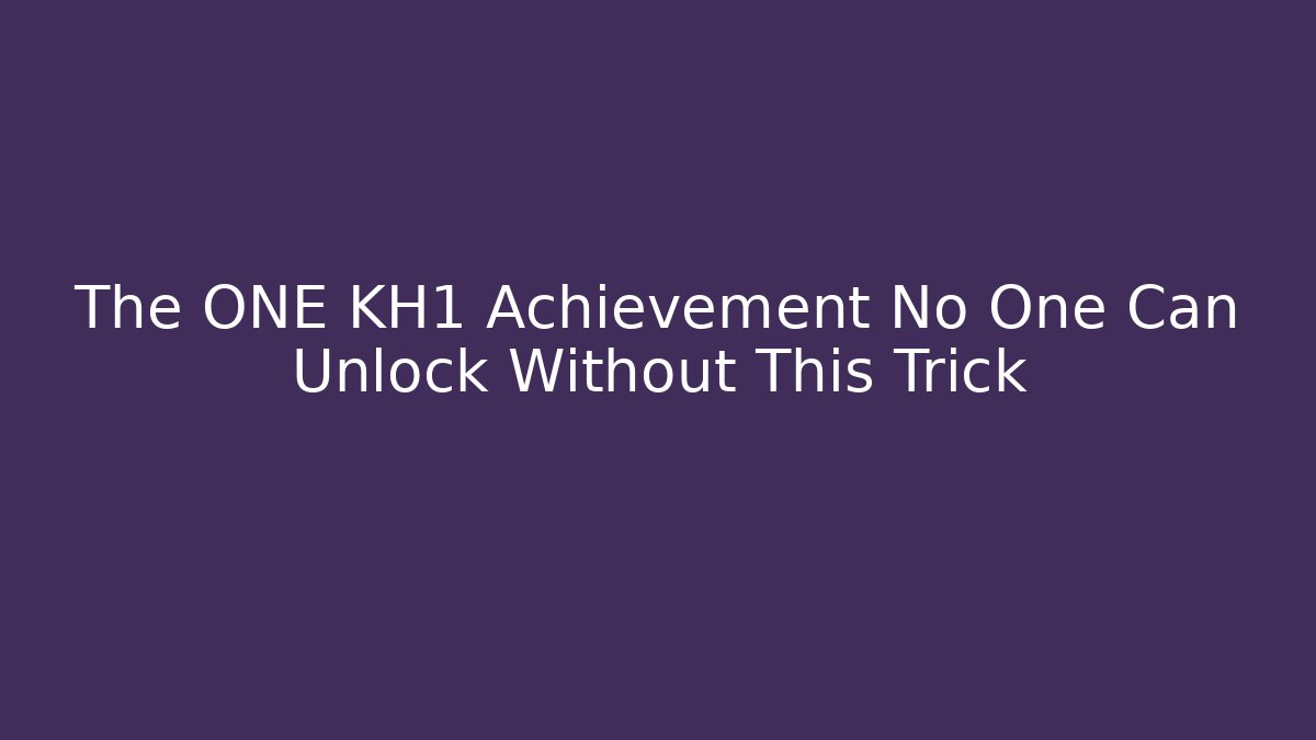 The ONE KH1 Achievement No One Can Unlock Without This Trick