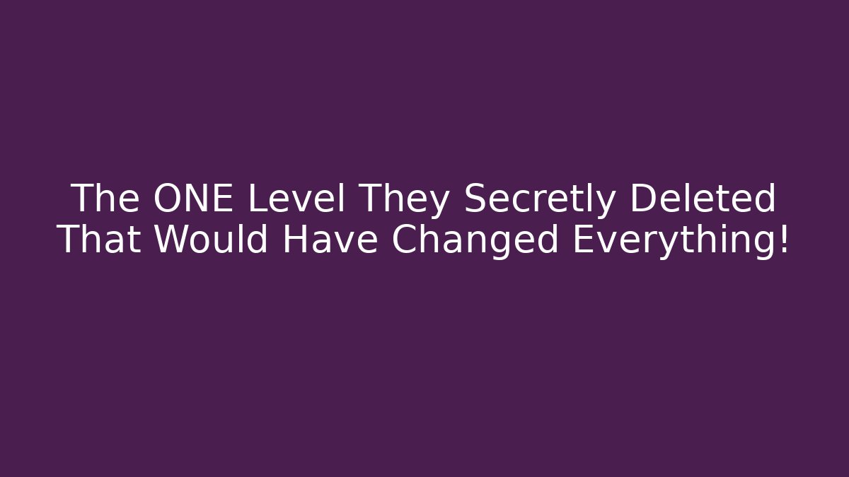 The ONE Level They Secretly Deleted That Would Have Changed Everything!