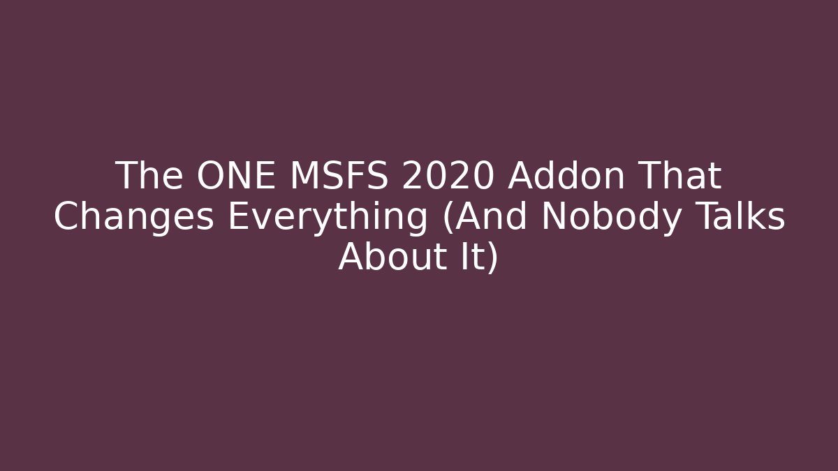 The ONE MSFS 2020 Addon That Changes Everything (And Nobody Talks About It)