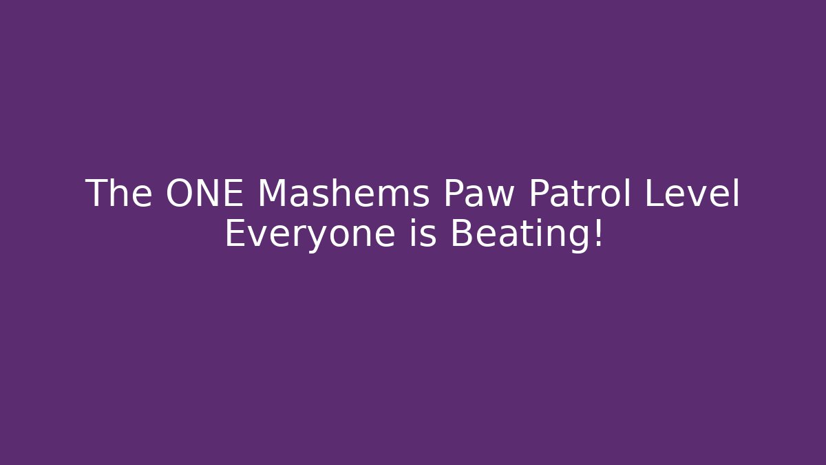 The ONE Mashems Paw Patrol Level Everyone is Beating!