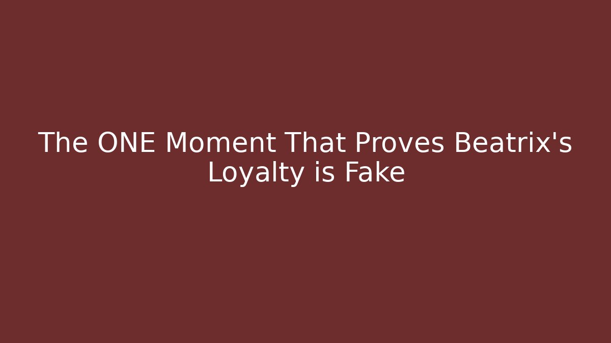 The ONE Moment That Proves Beatrix's Loyalty is Fake