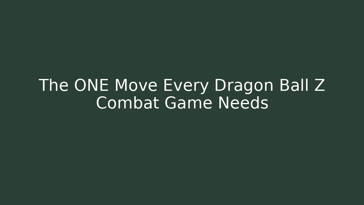 The ONE Move Every Dragon Ball Z Combat Game Needs - Andrea Zevedo
