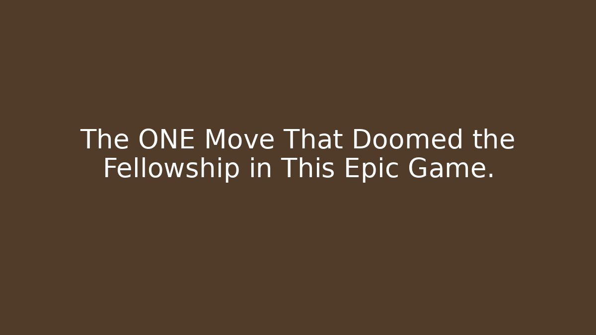 The ONE Move That Doomed the Fellowship in This Epic Game.