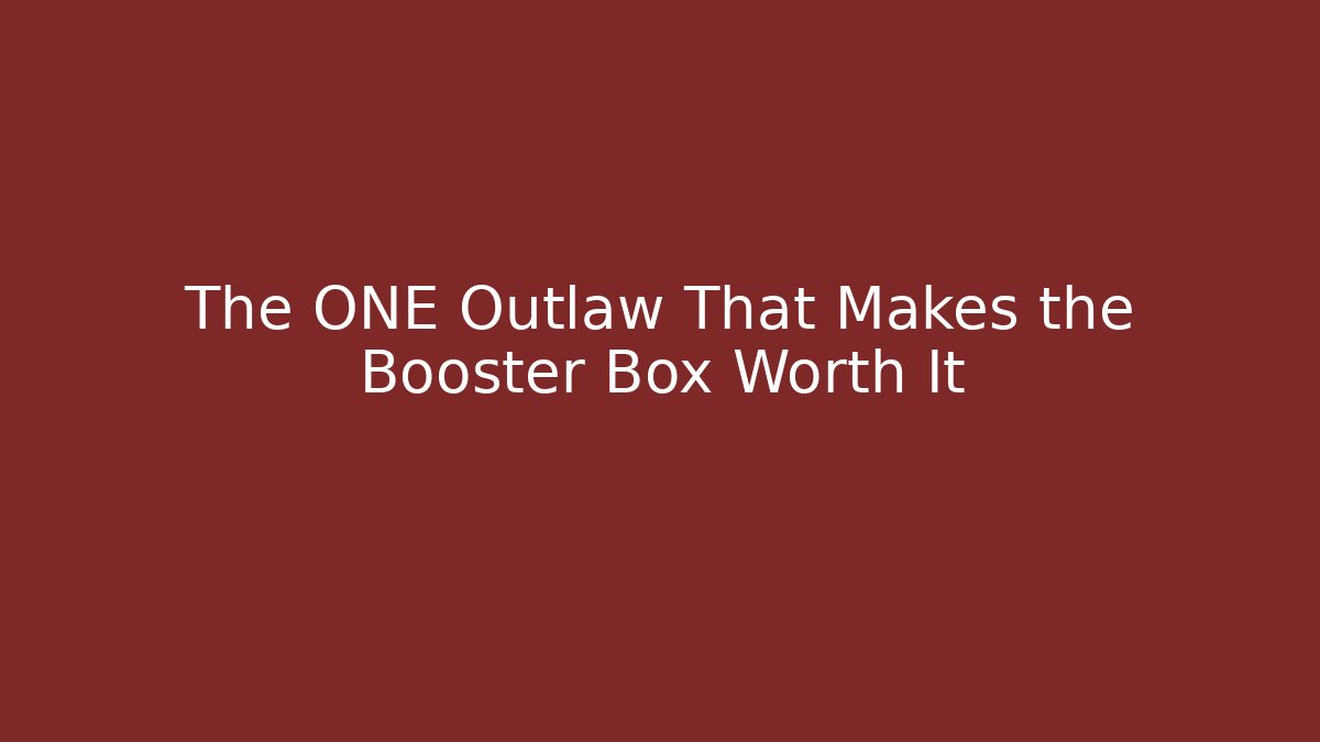 The ONE Outlaw That Makes the Booster Box Worth It