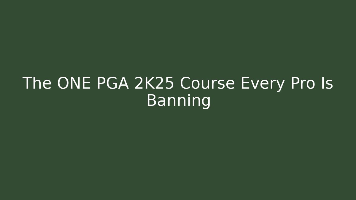 The ONE PGA 2K25 Course Every Pro Is Banning