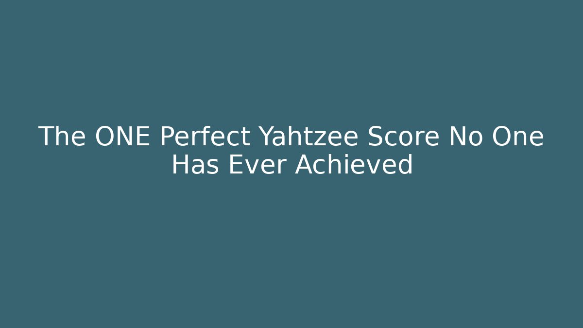 The ONE Perfect Yahtzee Score No One Has Ever Achieved