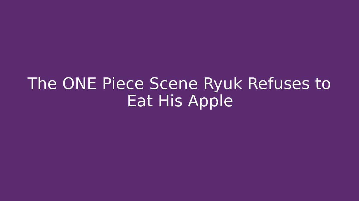 The ONE Piece Scene Ryuk Refuses to Eat His Apple