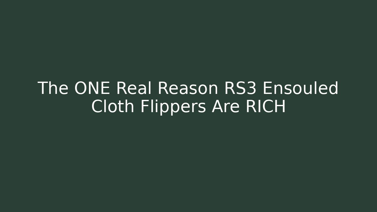 The ONE Real Reason RS3 Ensouled Cloth Flippers Are RICH