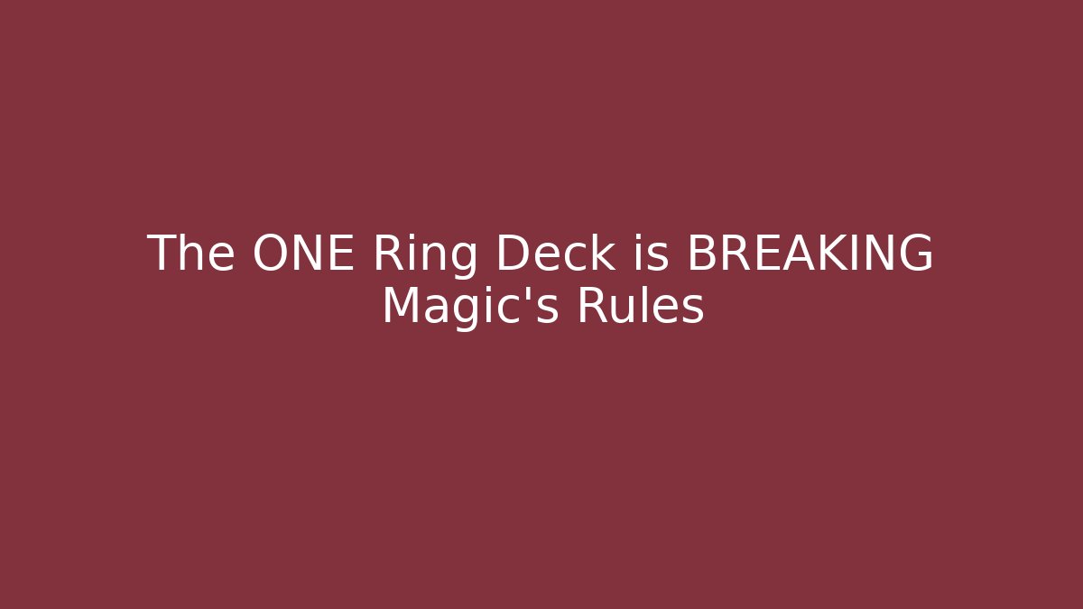 The ONE Ring Deck is BREAKING Magic's Rules