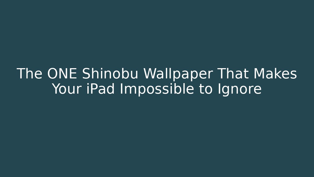 The ONE Shinobu Wallpaper That Makes Your iPad Impossible to Ignore
