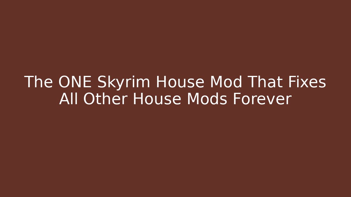 The ONE Skyrim House Mod That Fixes All Other House Mods Forever