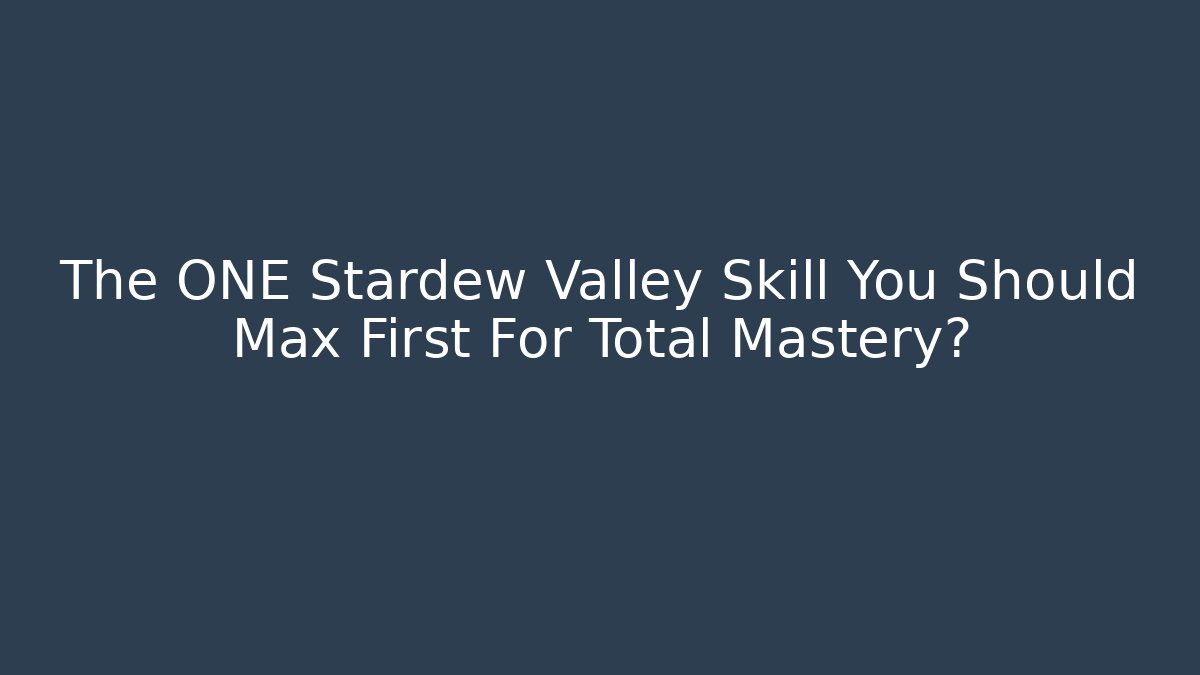 The ONE Stardew Valley Skill You Should Max First For Total Mastery?