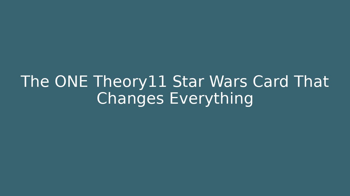 The ONE Theory11 Star Wars Card That Changes Everything