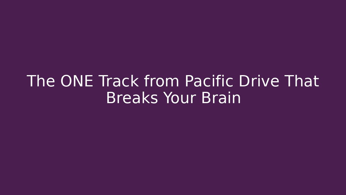 The ONE Track from Pacific Drive That Breaks Your Brain